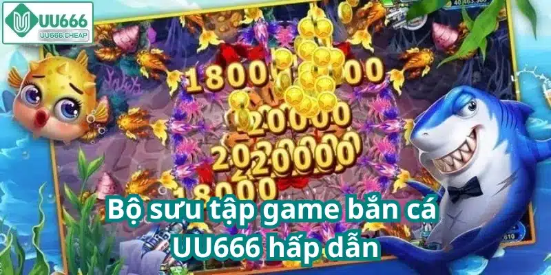 Bộ sưu tập game bắn cá UU666 hấp dẫn