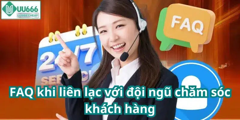 FAQ khi liên lạc với đội ngũ chăm sóc khách hàng