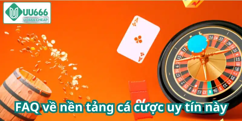 FAQ về nền tảng cá cược uy tín này