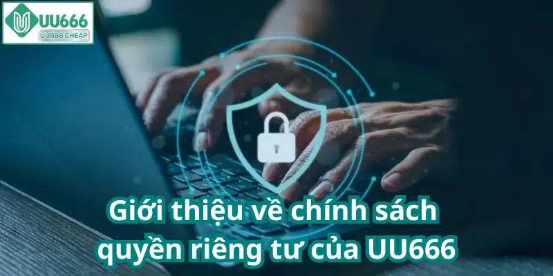 Giới thiệu về chính sách quyền riêng tư của UU666