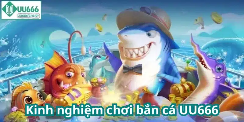 Kinh nghiệm chơi bắn cá UU666