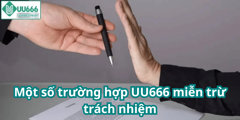 Một số trường hợp UU666 miễn trừ trách nhiệm