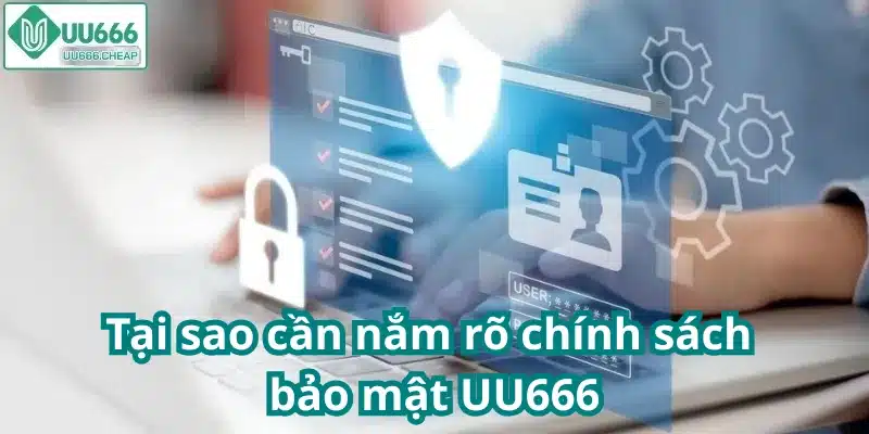 Tại sao cần nắm rõ chính sách bảo mật UU666