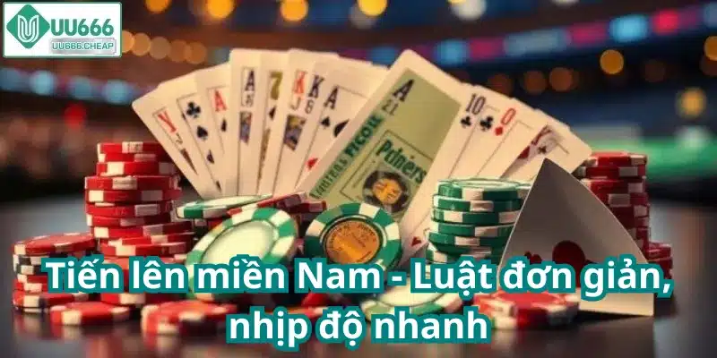 Tiến lên miền Nam - Luật đơn giản, nhịp độ nhanh