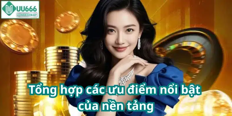 Tổng hợp các ưu điểm nổi bật của nền tảng