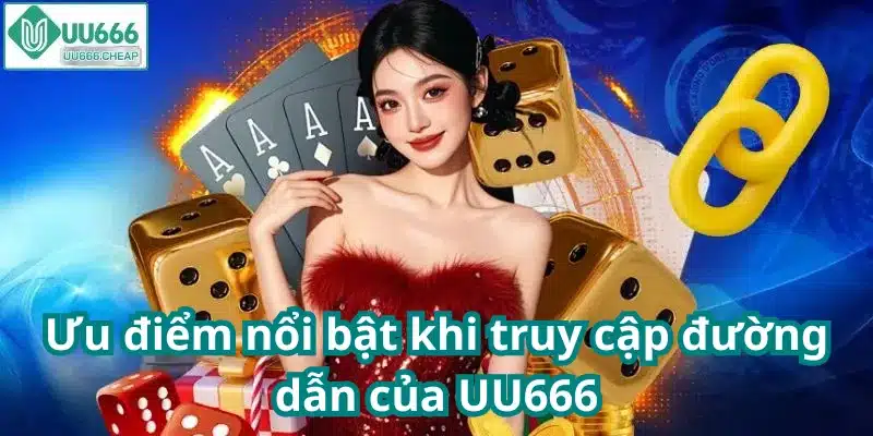 Ưu điểm nổi bật khi truy cập đường dẫn của UU666