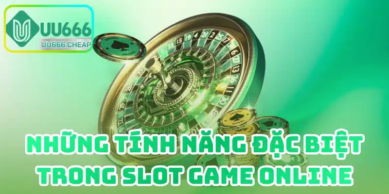 Những Tính Năng Đặc Biệt Trong Slot Game Online